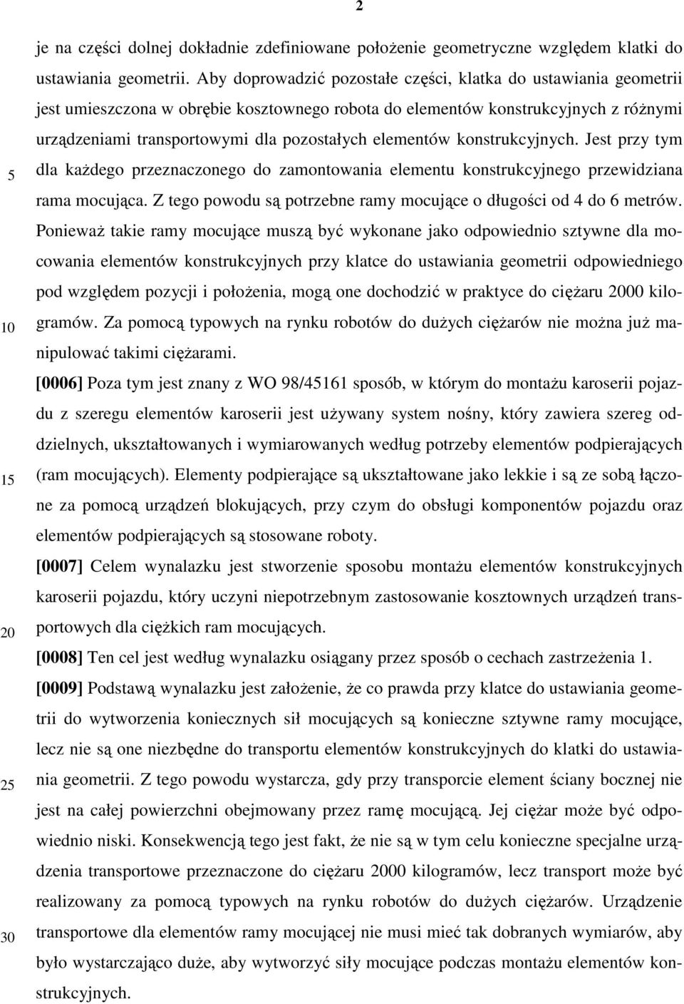 elementów konstrukcyjnych. Jest przy tym dla kaŝdego przeznaczonego do zamontowania elementu konstrukcyjnego przewidziana rama mocująca.