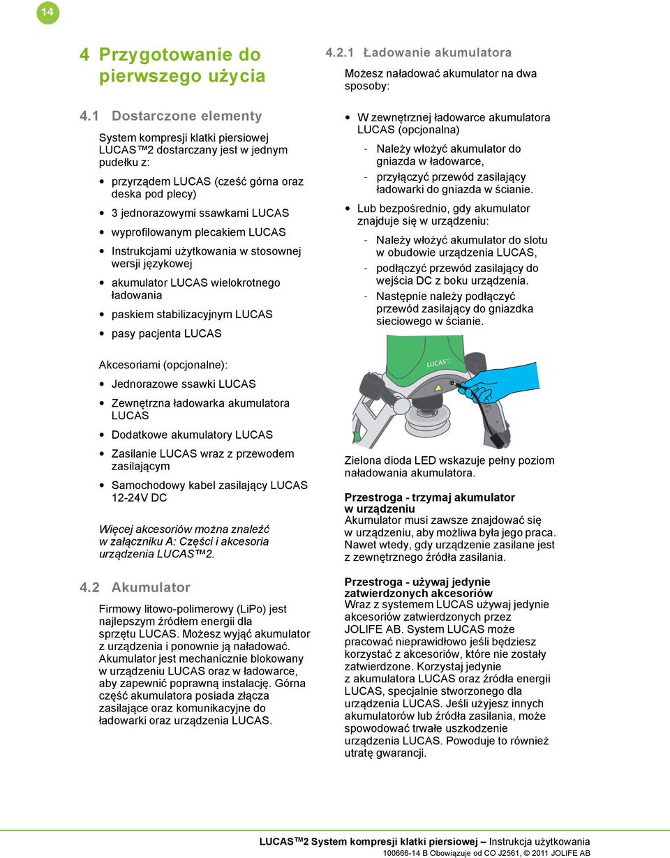 wyprofilowanym plecakiem LUCAS Instrukcjami użytkowania w stosownej wersji językowej akumulator LUCAS wielokrotnego ładowania paskiem stabilizacyjnym LUCAS pasy pacjenta LUCAS Akcesoriami