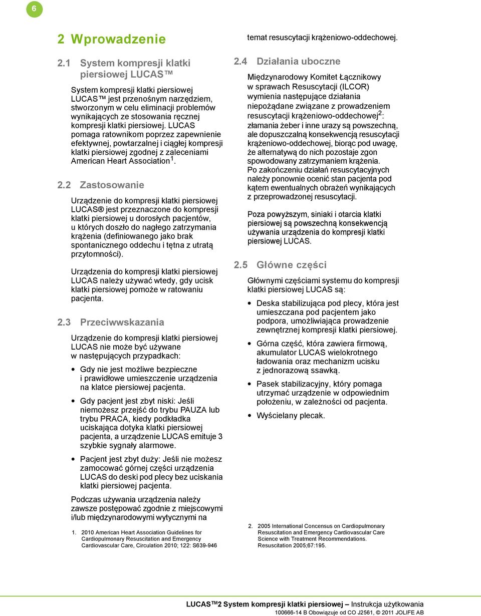 klatki piersiowej. LUCAS pomaga ratownikom poprzez zapewnienie efektywnej, powtarzalnej i ciągłej kompresji klatki piersiowej zgodnej z zaleceniami American Heart Association 1. 2.