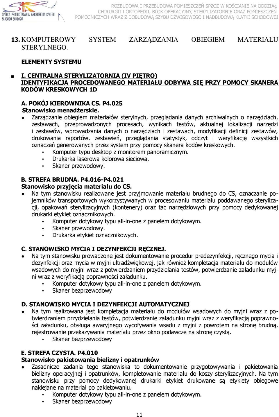 Zarządzanie obiegiem materiałów sterylnych, przeglądania danych archiwalnych o narzędziach, zestawach, przeprowadzonych procesach, wynikach testów, aktualnej lokalizacji narzędzi i zestawów,