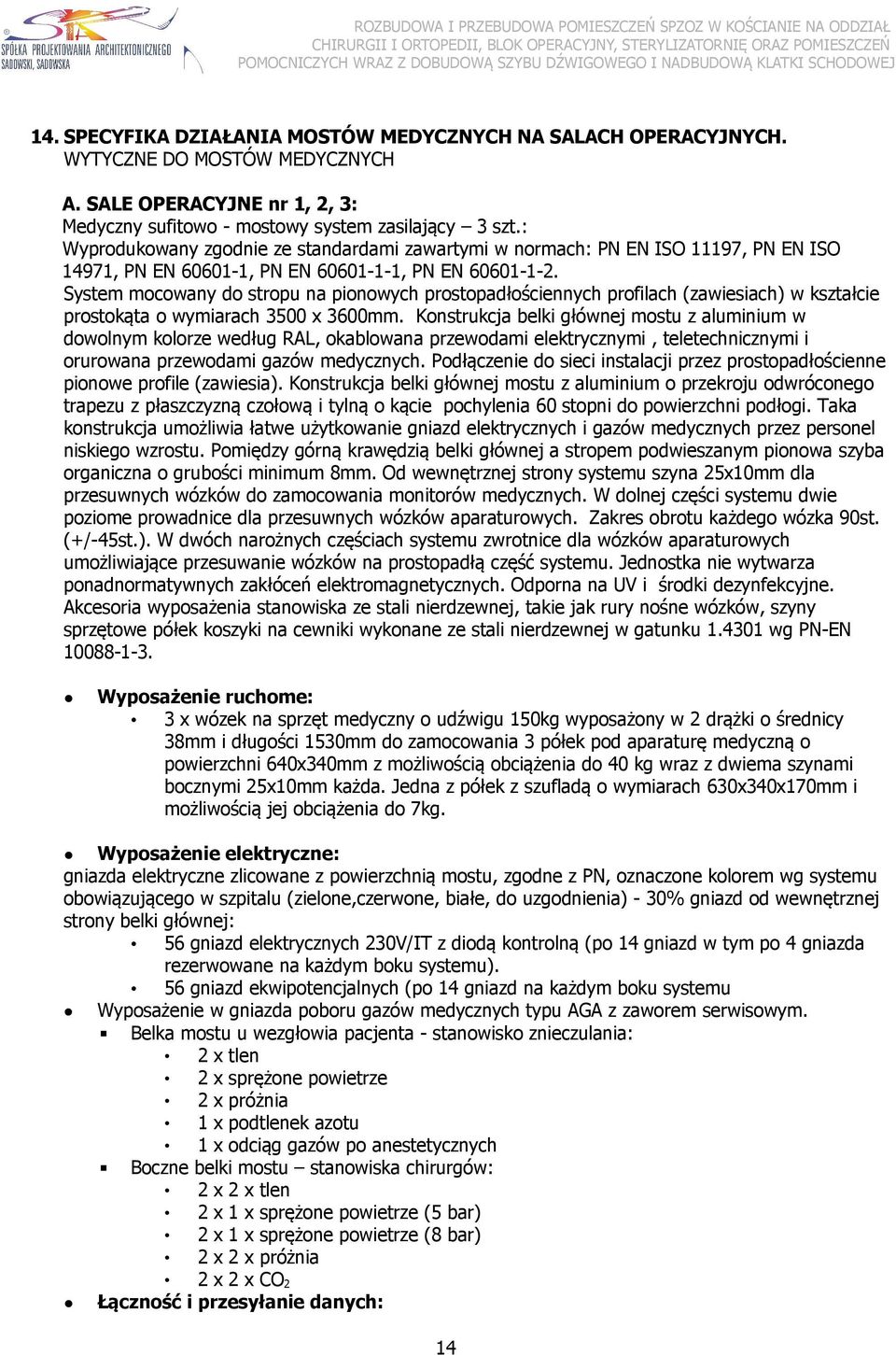 System mocowany do stropu na pionowych prostopadłościennych profilach (zawiesiach) w kształcie prostokąta o wymiarach 3500 x 3600mm.