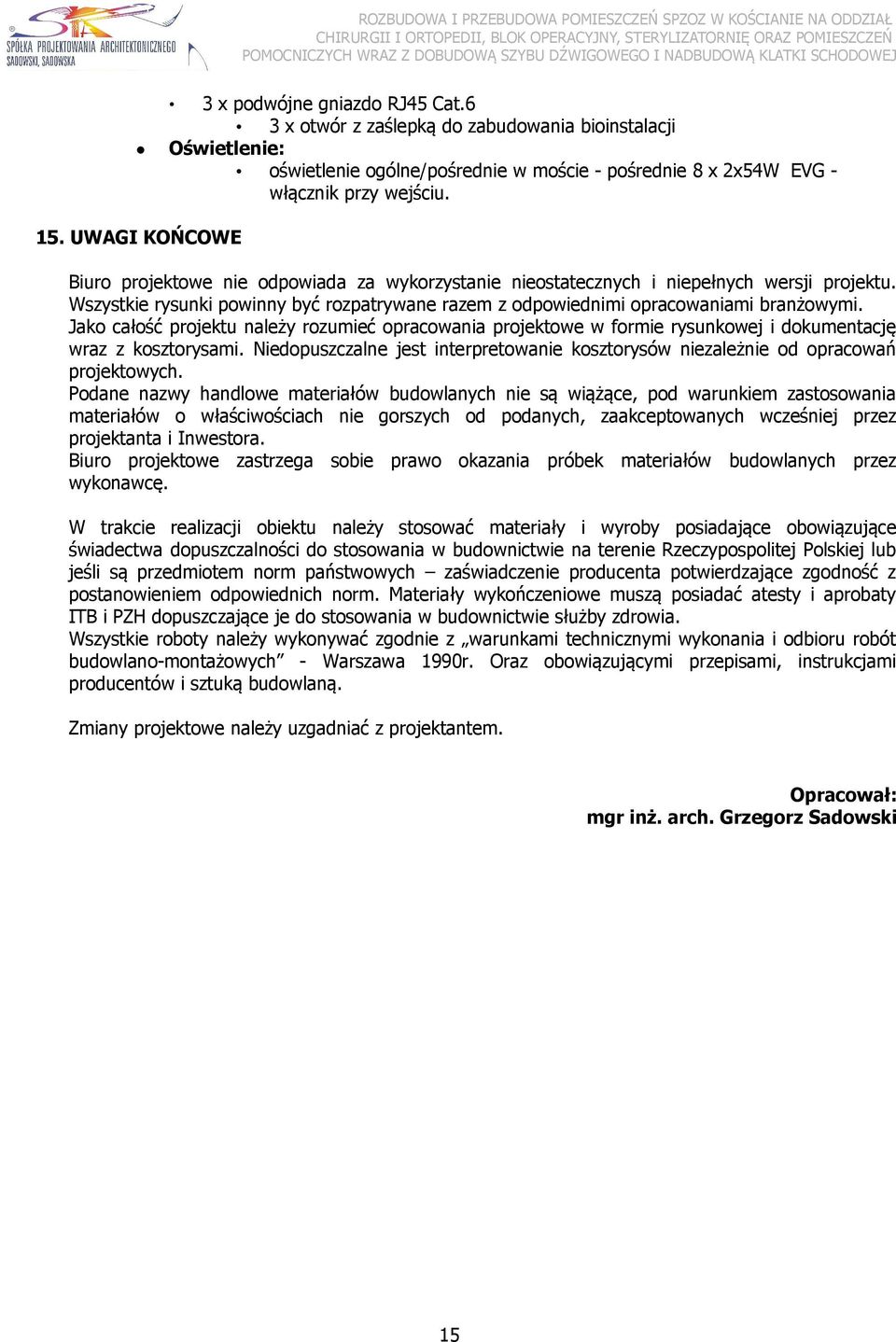 Jako całość projektu należy rozumieć opracowania projektowe w formie rysunkowej i dokumentację wraz z kosztorysami.