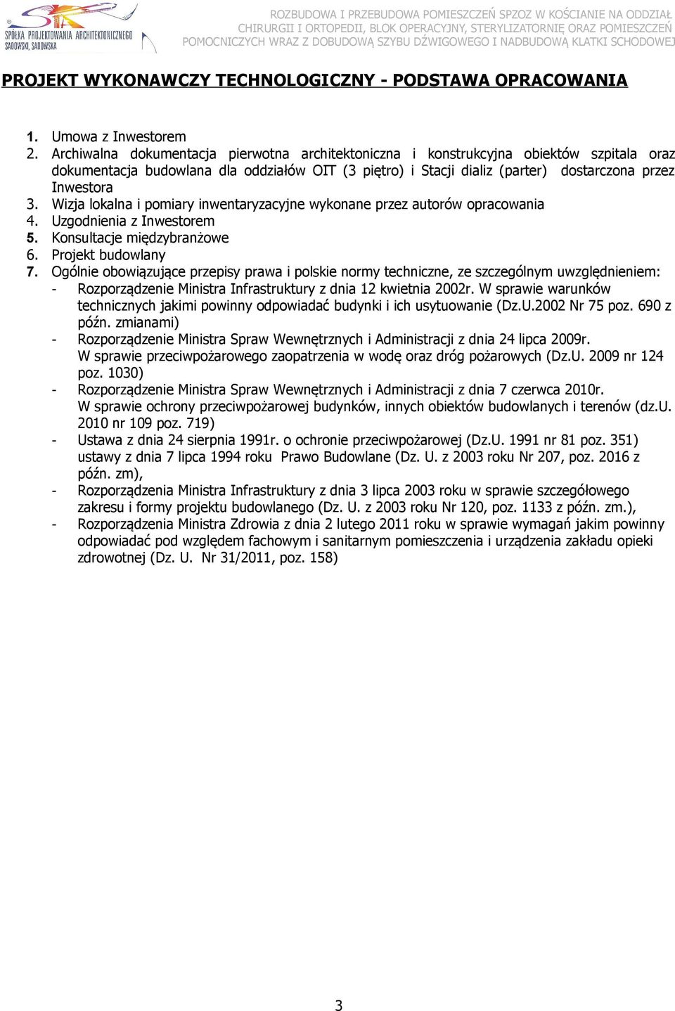Wizja lokalna i pomiary inwentaryzacyjne wykonane przez autorów opracowania 4. Uzgodnienia z Inwestorem 5. Konsultacje międzybranżowe 6. Projekt budowlany 7.