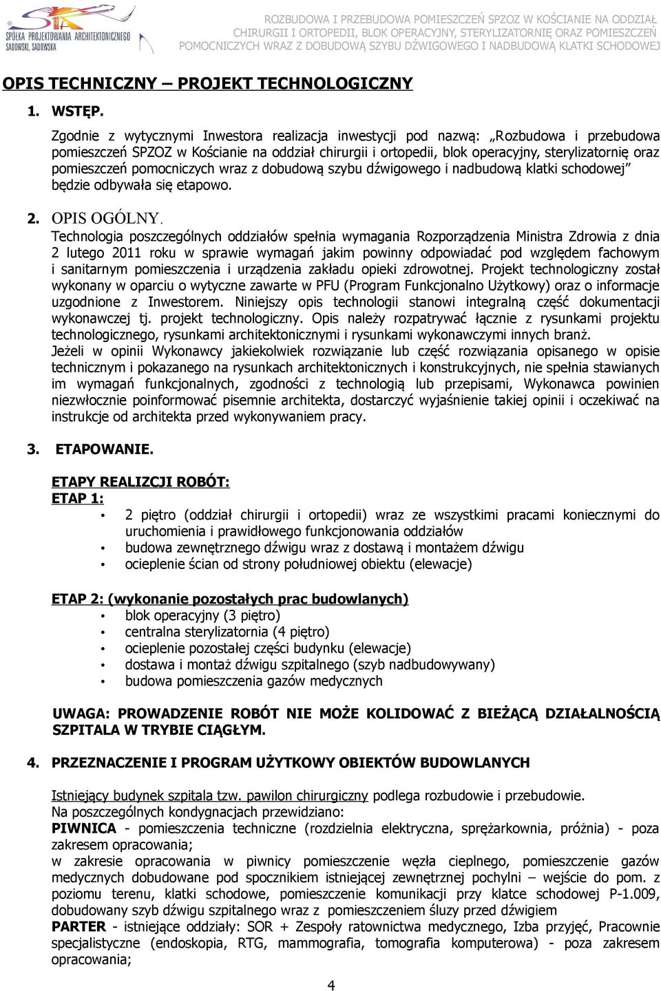 pomieszczeń pomocniczych wraz z dobudową szybu dźwigowego i nadbudową klatki schodowej będzie odbywała się etapowo. 2. OPIS OGÓLNY.