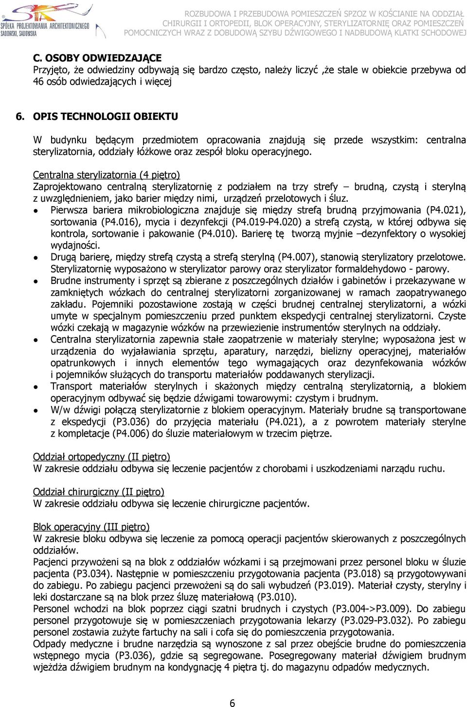 Centralna sterylizatornia (4 piętro) Zaprojektowano centralną sterylizatornię z podziałem na trzy strefy brudną, czystą i sterylną z uwzględnieniem, jako barier między nimi, urządzeń przelotowych i