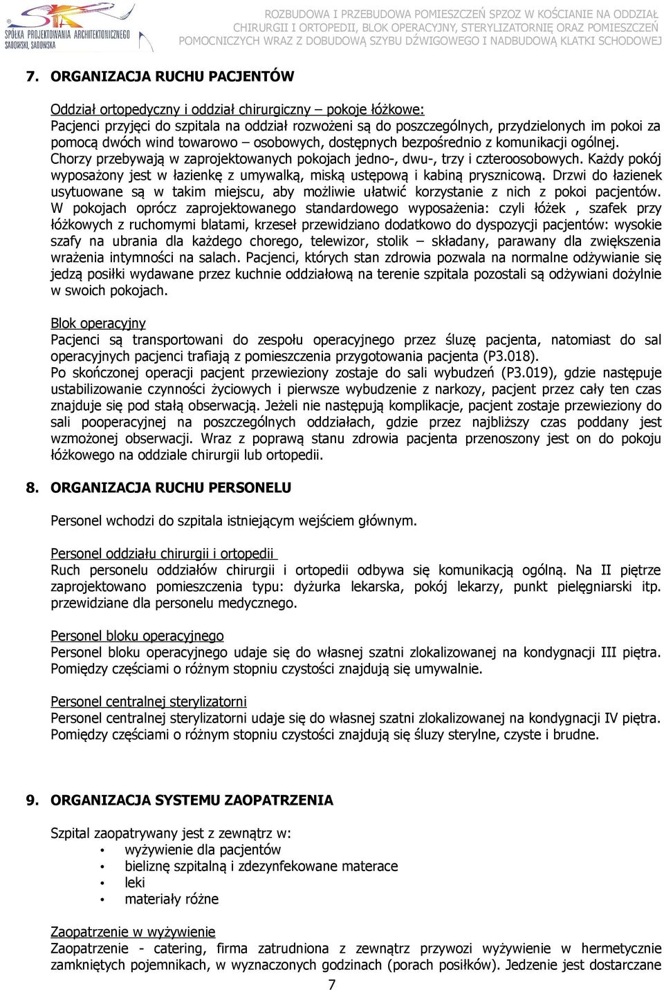 Każdy pokój wyposażony jest w łazienkę z umywalką, miską ustępową i kabiną prysznicową. Drzwi do łazienek usytuowane są w takim miejscu, aby możliwie ułatwić korzystanie z nich z pokoi pacjentów.
