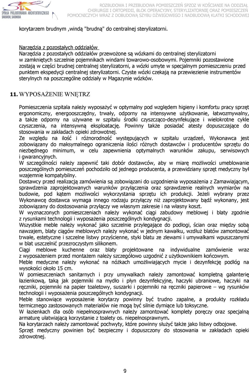 Pojemniki pozostawione zostają w części brudnej centralnej sterylizatorni, a wózki umyte w specjalnym pomieszczeniu przed punktem ekspedycji centralnej sterylizatorni.