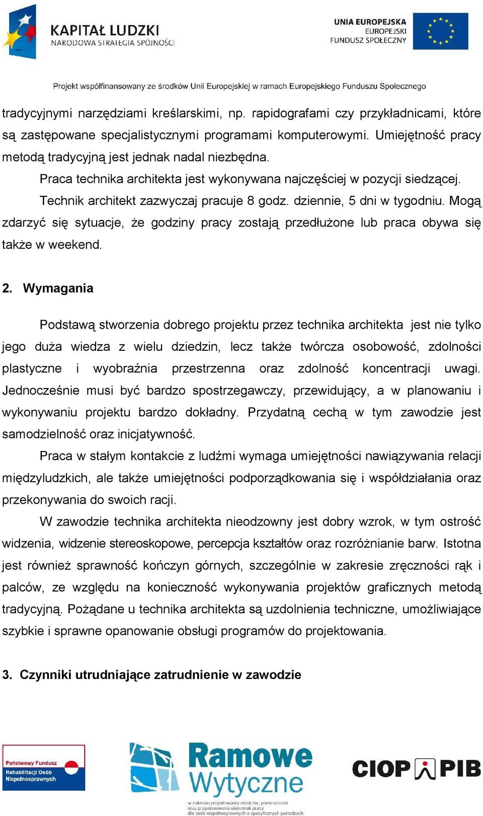 dziennie, 5 dni w tygodniu. Mogą zdarzyć się sytuacje, że godziny pracy zostają przedłużone lub praca obywa się także w weekend. 2.