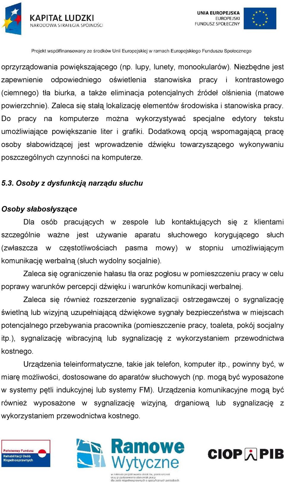 Zaleca się stałą lokalizację elementów środowiska i stanowiska pracy. Do pracy na komputerze można wykorzystywać specjalne edytory tekstu umożliwiające powiększanie liter i grafiki.