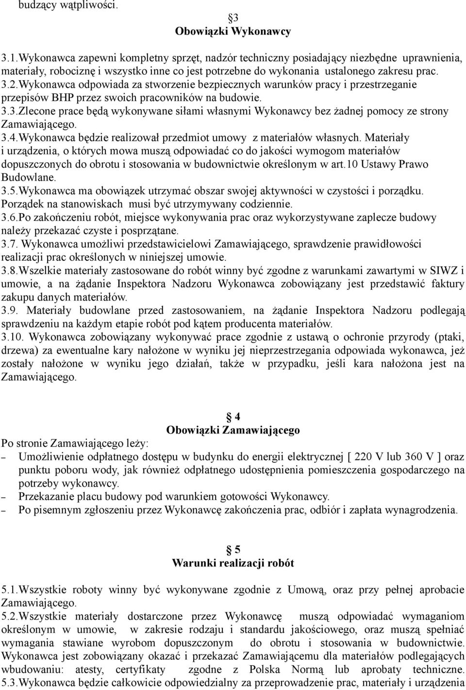 Wykonawca odpowiada za stworzenie bezpiecznych warunków pracy i przestrzeganie przepisów BHP przez swoich pracowników na budowie. 3.