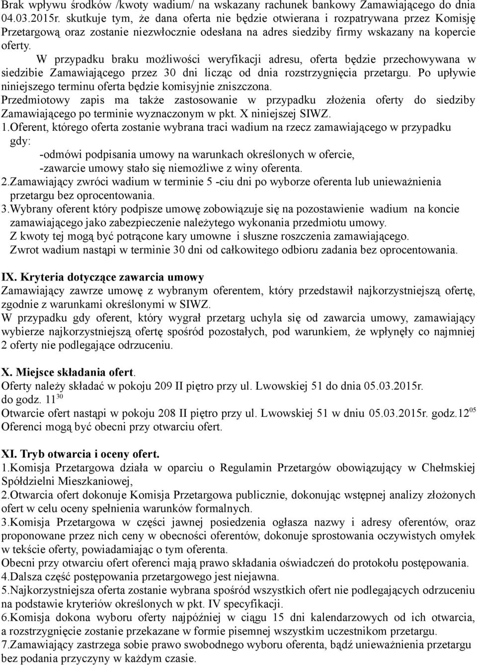 W przypadku braku możliwości weryfikacji adresu, oferta będzie przechowywana w siedzibie Zamawiającego przez 30 dni licząc od dnia rozstrzygnięcia przetargu.