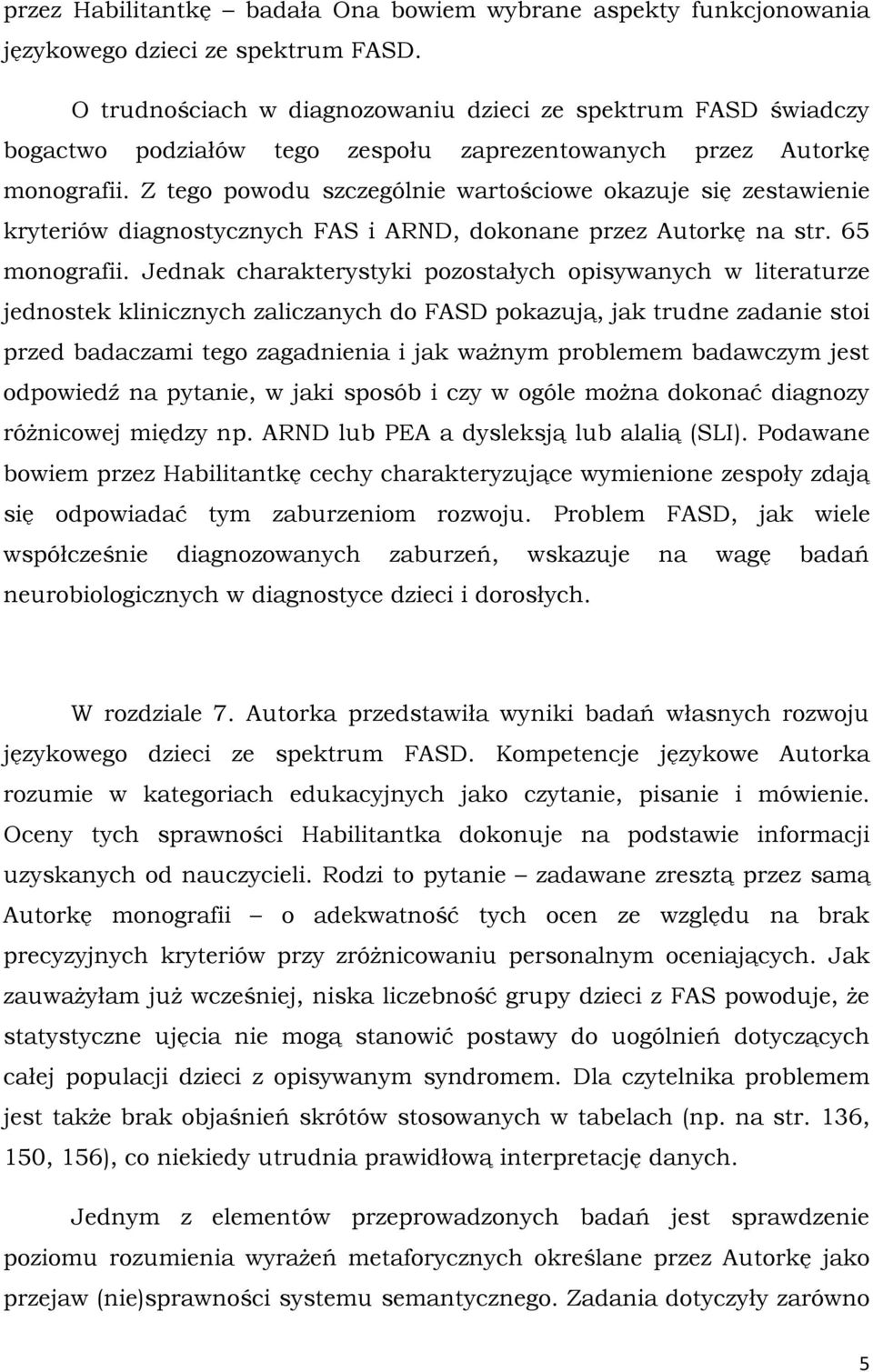 Z tego powodu szczególnie wartościowe okazuje się zestawienie kryteriów diagnostycznych FAS i ARND, dokonane przez Autorkę na str. 65 monografii.