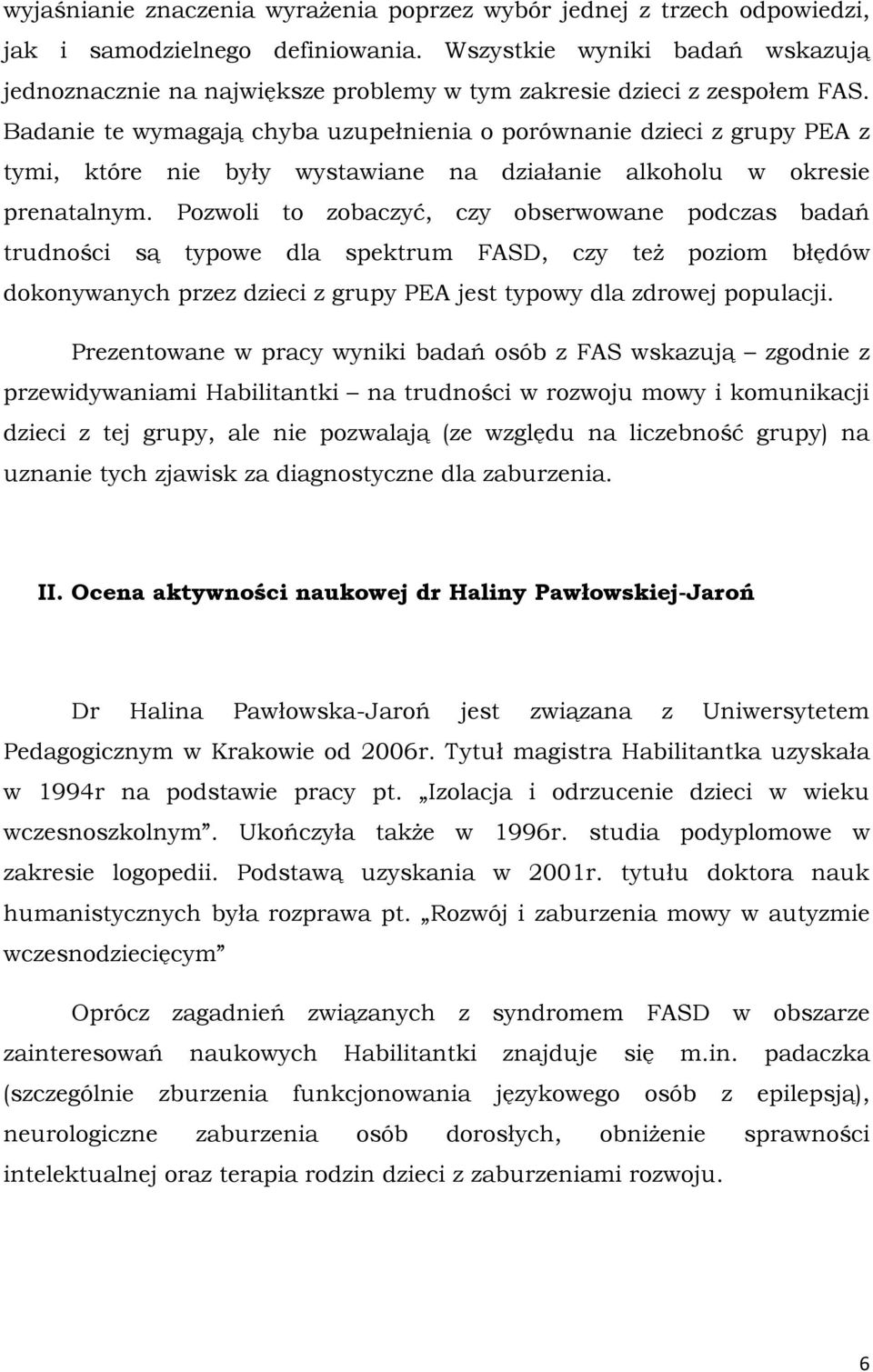 Badanie te wymagają chyba uzupełnienia o porównanie dzieci z grupy PEA z tymi, które nie były wystawiane na działanie alkoholu w okresie prenatalnym.