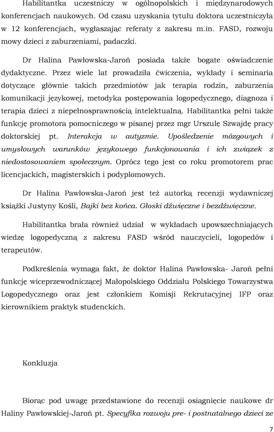 Przez wiele lat prowadziła ćwiczenia, wykłady i seminaria dotyczące głównie takich przedmiotów jak terapia rodzin, zaburzenia komunikacji językowej, metodyka postępowania logopedycznego, diagnoza i