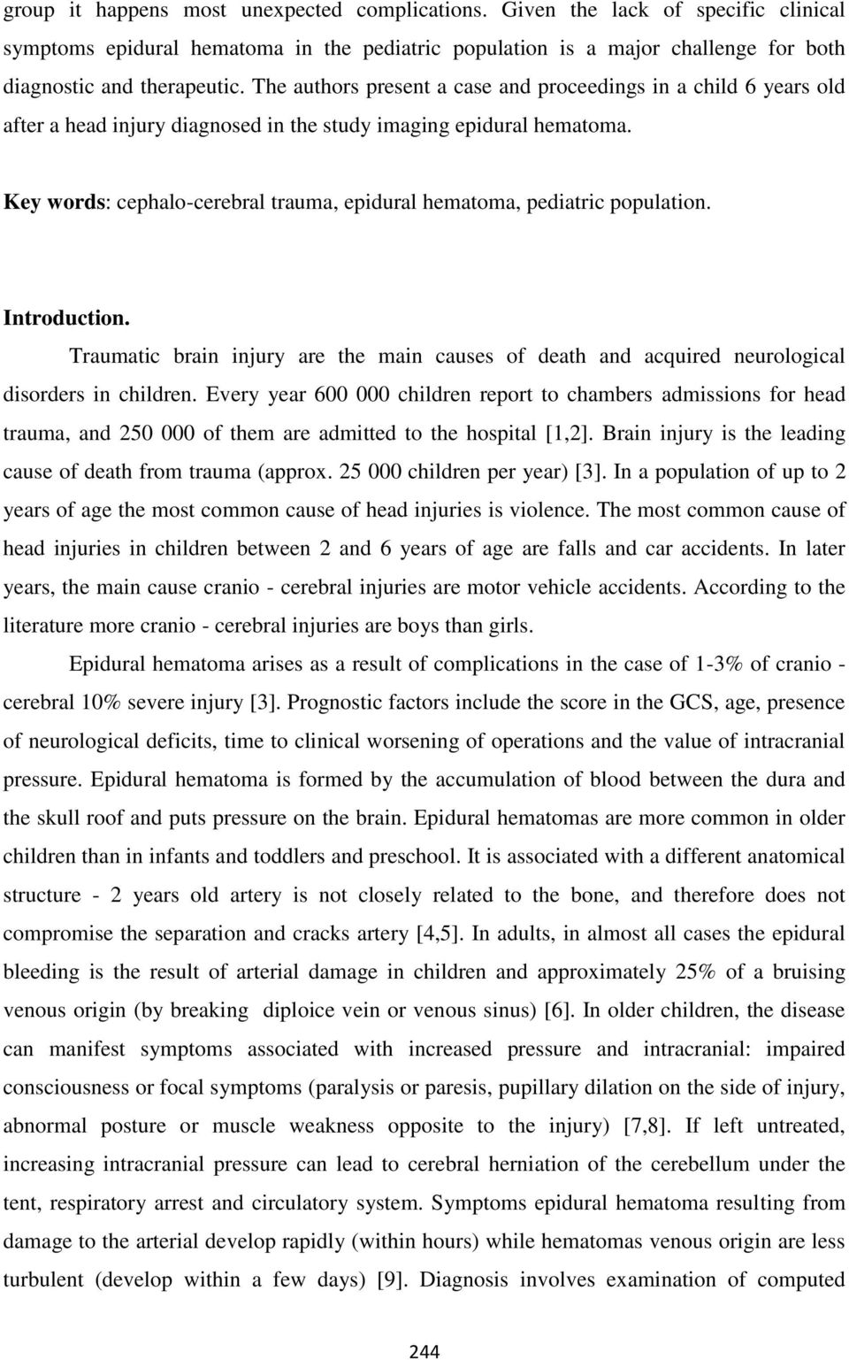 Key words: cephalo-cerebral trauma, epidural hematoma, pediatric population. Introduction. Traumatic brain injury are the main causes of death and acquired neurological disorders in children.