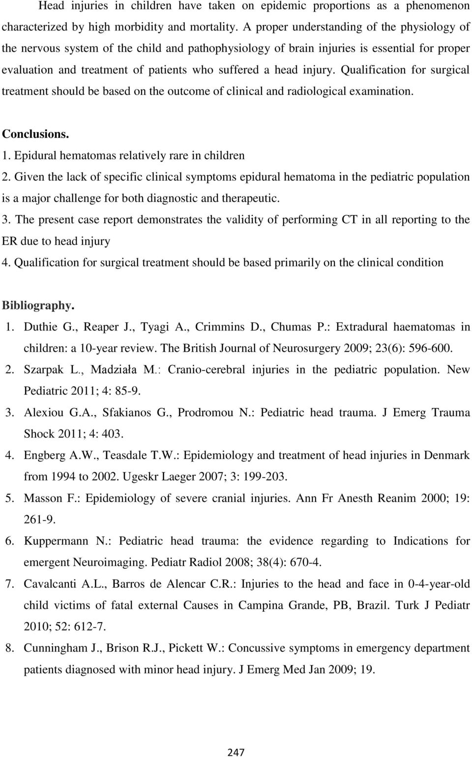 injury. Qualification for surgical treatment should be based on the outcome of clinical and radiological examination. Conclusions. 1. Epidural hematomas relatively rare in children 2.