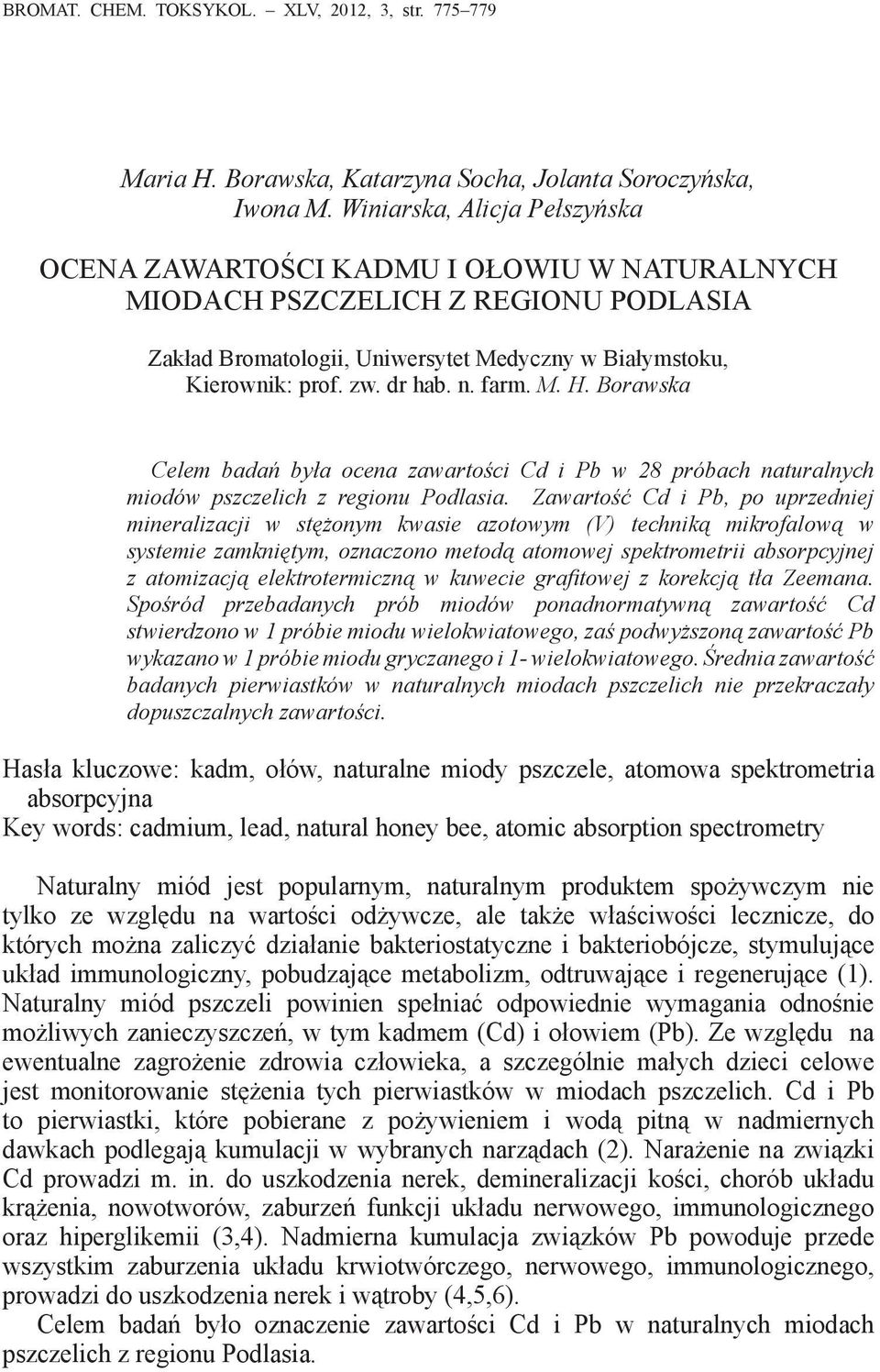 n. farm. M. H. Borawska Celem badań była ocena zawartości Cd i Pb w 28 próbach naturalnych miodów pszczelich z regionu Podlasia.