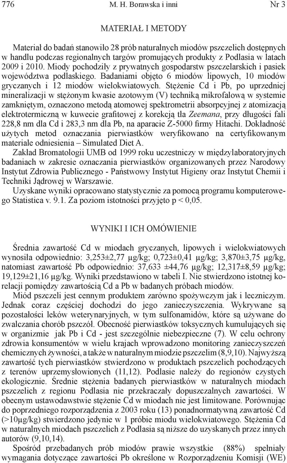 i 2010. Miody pochodziły z prywatnych gospodarstw pszczelarskich i pasiek województwa podlaskiego. Badaniami objęto 6 miodów lipowych, 10 miodów gryczanych i 12 miodów wielokwiatowych.