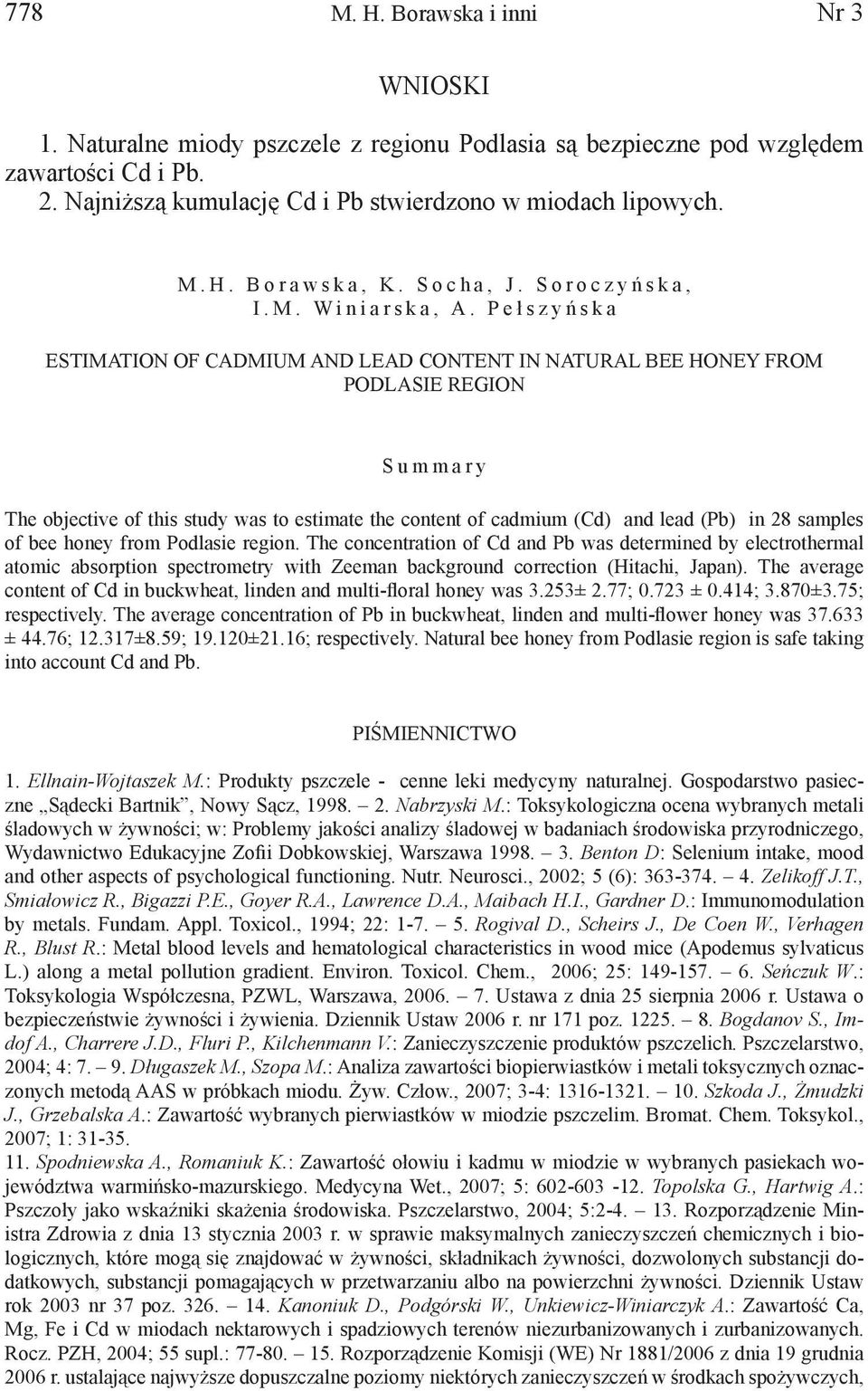 P e ł s z y ń s k a ESTIMATION OF CADMIUM AND LEAD CONTENT IN NATURAL BEE HONEY FROM PODLASIE REGION S u m m a r y The objective of this study was to estimate the content of cadmium (Cd) and lead