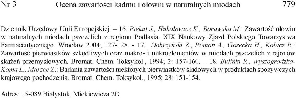 , Górecka H., Kołacz R.: Zawartość pierwiastków szkodliwych oraz makro- i mikroelementów w miodach pszczelich z rejonów skażeń przemysłowych. Bromat. Chem. Toksykol., 1994; 2: 157-160.