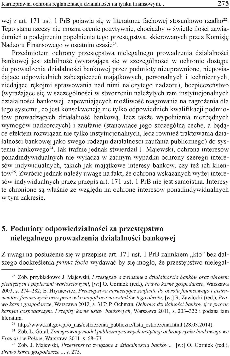 Przedmiotem ochrony przestępstwa nielegalnego prowadzenia działalności bankowej jest stabilność (wyrażająca się w szczególności w ochronie dostępu do prowadzenia działalności bankowej przez podmioty