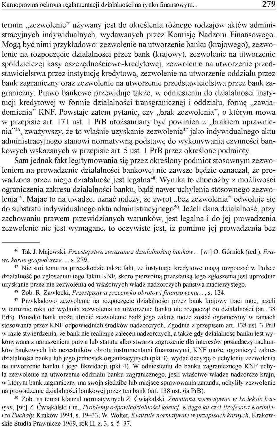 Mogą być nimi przykładowo: zezwolenie na utworzenie banku (krajowego), zezwolenie na rozpoczęcie działalności przez bank (krajowy), zezwolenie na utworzenie spółdzielczej kasy