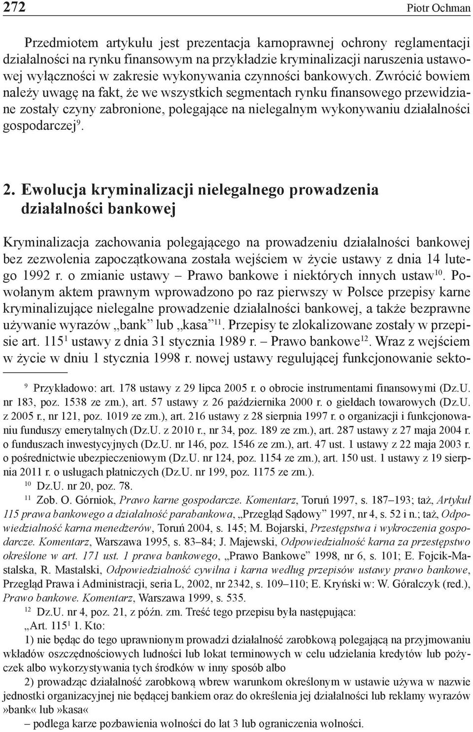 Zwrócić bowiem należy uwagę na fakt, że we wszystkich segmentach rynku finansowego przewidziane zostały czyny zabronione, polegające na nielegalnym wykonywaniu działalności gospodarczej 9. 2.