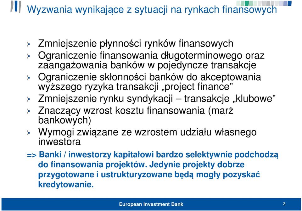 syndykacji transakcje klubowe Znaczący wzrost kosztu finansowania (marż bankowych) Wymogi związane ze wzrostem udziału własnego inwestora => Banki /
