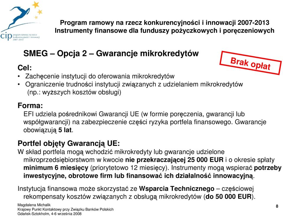 : wyŝszych kosztów obsługi) Brak opłat Forma: EFI udziela pośrednikowi Gwarancji UE (w formie poręczenia, gwarancji lub współgwarancji) na zabezpieczenie części ryzyka portfela finansowego.