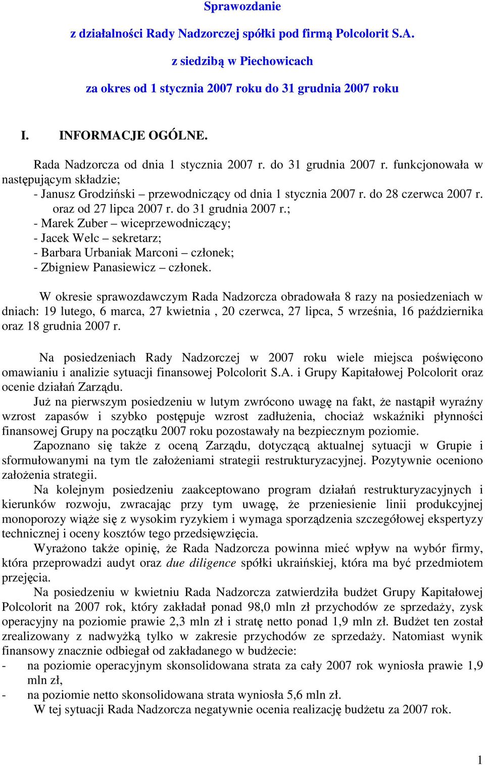 oraz od 27 lipca 2007 r. do 31 grudnia 2007 r.; - Marek Zuber wiceprzewodniczący; - Jacek Welc sekretarz; - Barbara Urbaniak Marconi członek; - Zbigniew Panasiewicz członek.