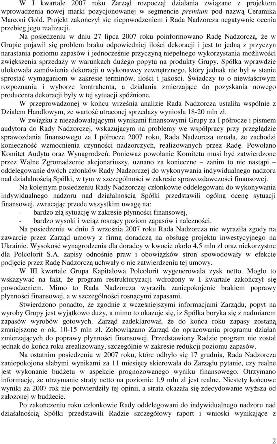 Na posiedzeniu w dniu 27 lipca 2007 roku poinformowano Radę Nadzorczą, że w Grupie pojawił się problem braku odpowiedniej ilości dekoracji i jest to jedną z przyczyn narastania poziomu zapasów i