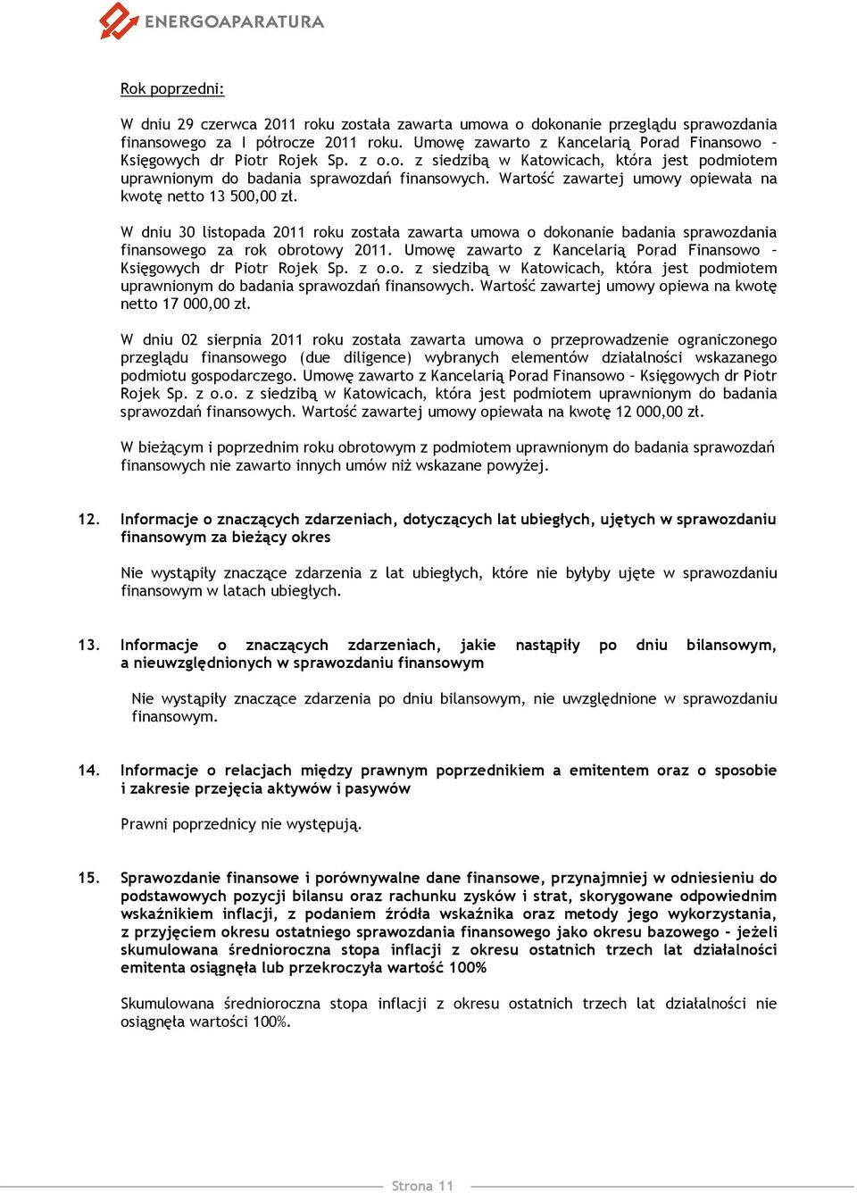 Wartość zawartej umowy opiewała na kwotę netto 13 500,00 zł. W dniu 30 listopada 2011 roku została zawarta umowa o dokonanie badania sprawozdania finansowego za rok obrotowy 2011.