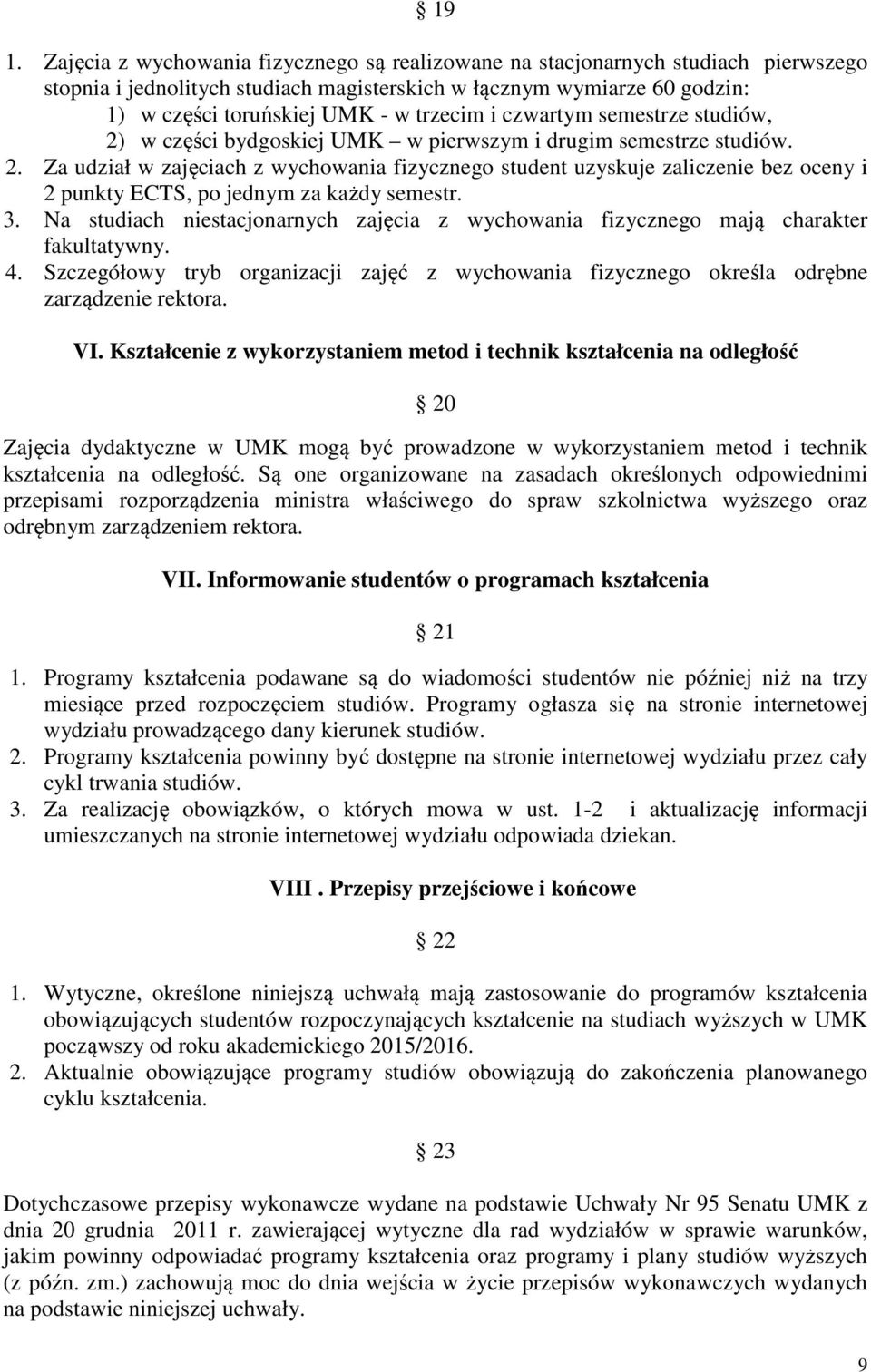 3. Na studiach niestacjonarnych zajęcia z wychowania fizycznego mają charakter fakultatywny. 4. Szczegółowy tryb organizacji zajęć z wychowania fizycznego określa odrębne zarządzenie rektora. VI.