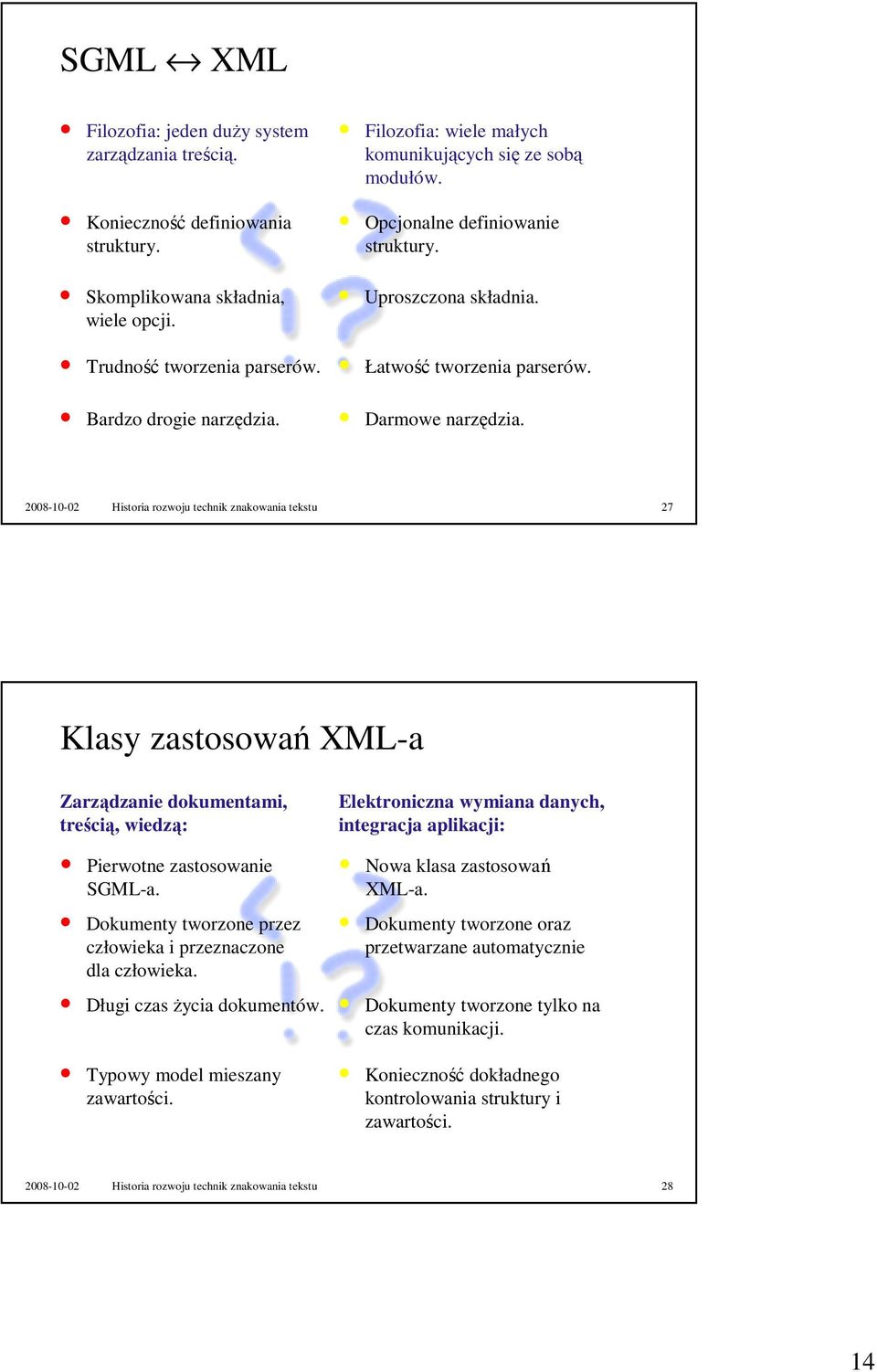2008-10-02 Historia rozwoju technik znakowania tekstu 27 Klasy zastosowań XML-a Zarządzanie dokumentami, treścią, wiedzą: Pierwotne zastosowanie SGML-a.
