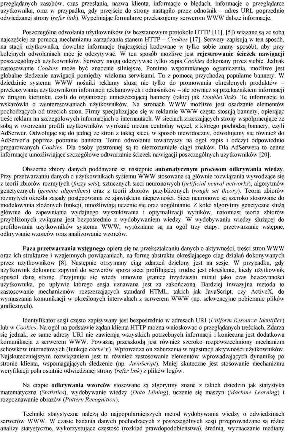Poszczególne odwołania użytkowników (w bezstanowym protokole HTTP [11], [5]) wiązane są ze sobą najczęściej za pomocą mechanizmu zarządzania stanem HTTP Cookies [17].