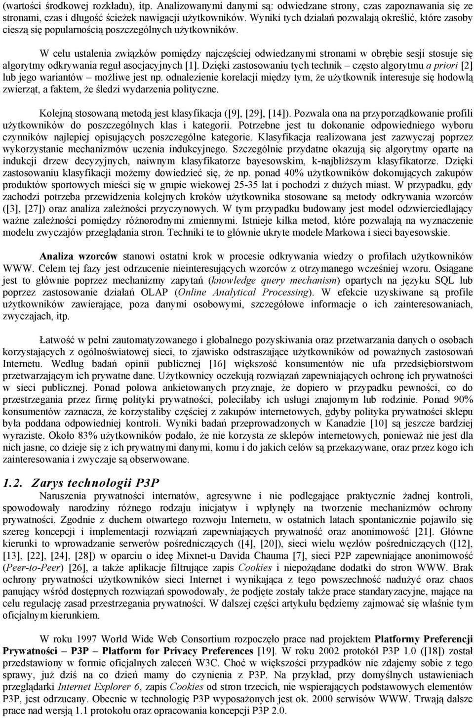 W celu ustalenia związków pomiędzy najczęściej odwiedzanymi stronami w obrębie sesji stosuje się algorytmy odkrywania reguł asocjacyjnych [1].