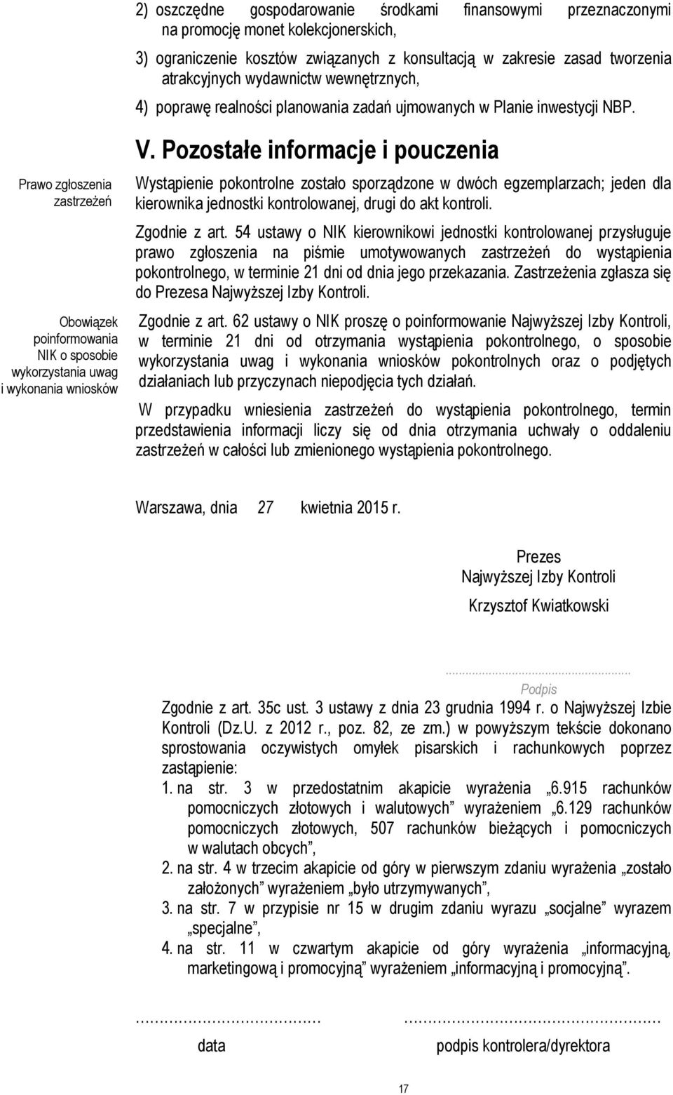 Pozostałe informacje i pouczenia Wystąpienie pokontrolne zostało sporządzone w dwóch egzemplarzach; jeden dla kierownika jednostki kontrolowanej, drugi do akt kontroli. Zgodnie z art.