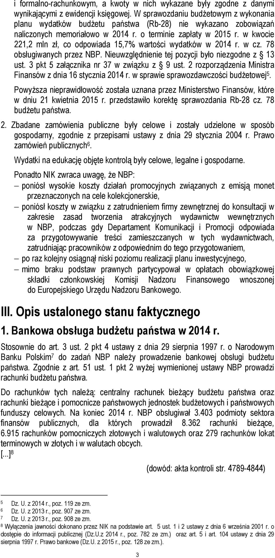 w kwocie 221,2 mln zł, co odpowiada 15,7% wartości wydatków w 2014 r. w cz. 78 obsługiwanych przez NBP. Nieuwzględnienie tej pozycji było niezgodne z 13 ust.