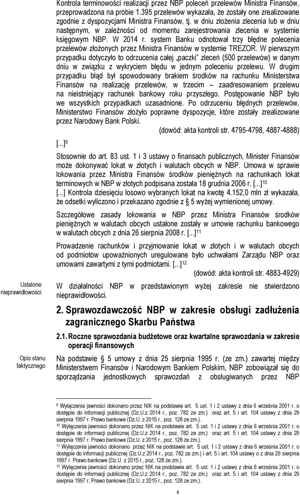 w dniu złożenia zlecenia lub w dniu następnym, w zależności od momentu zarejestrowania zlecenia w systemie księgowym NBP. W 2014 r.