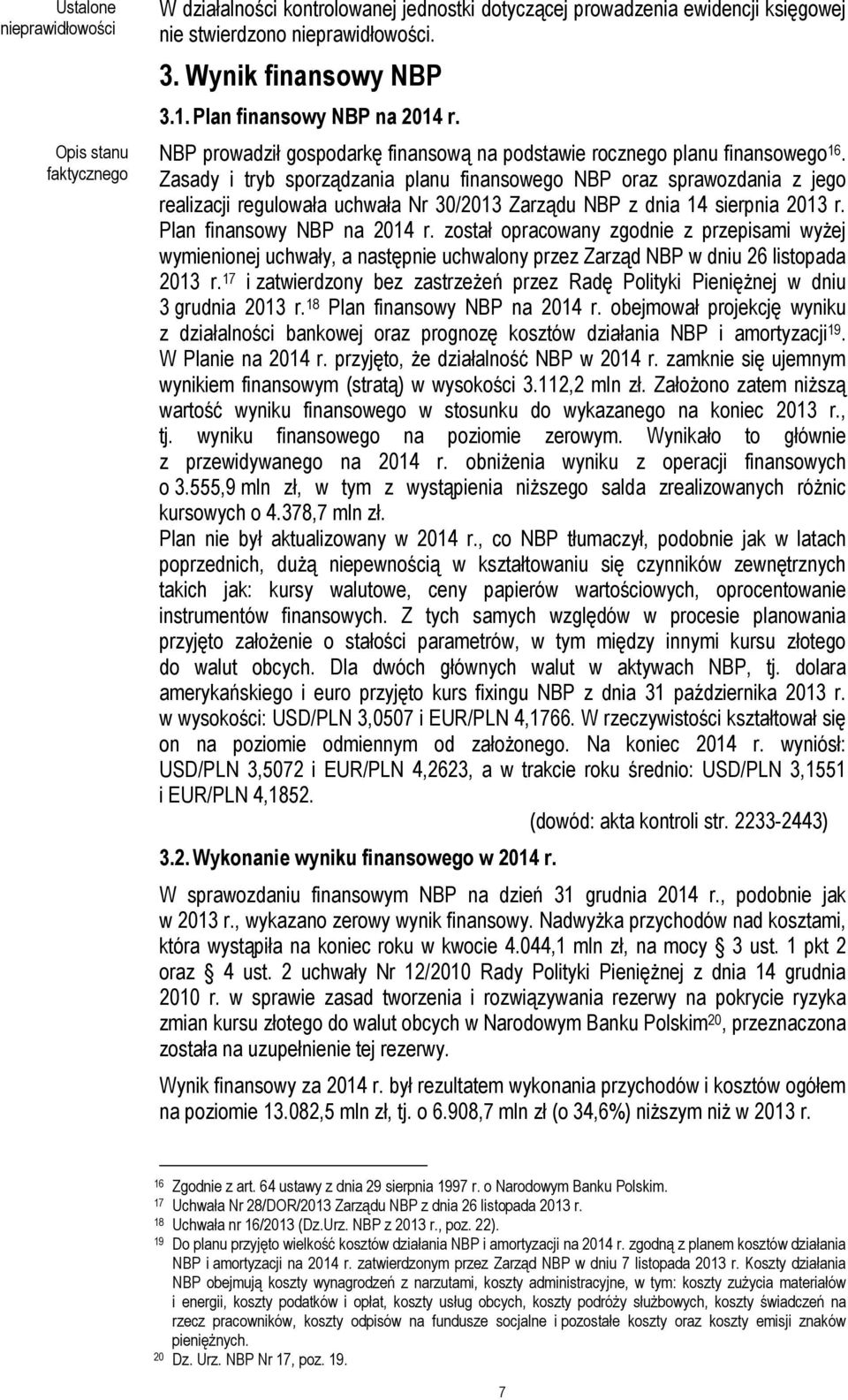 Zasady i tryb sporządzania planu finansowego NBP oraz sprawozdania z jego realizacji regulowała uchwała Nr 30/2013 Zarządu NBP z dnia 14 sierpnia 2013 r. Plan finansowy NBP na 2014 r.