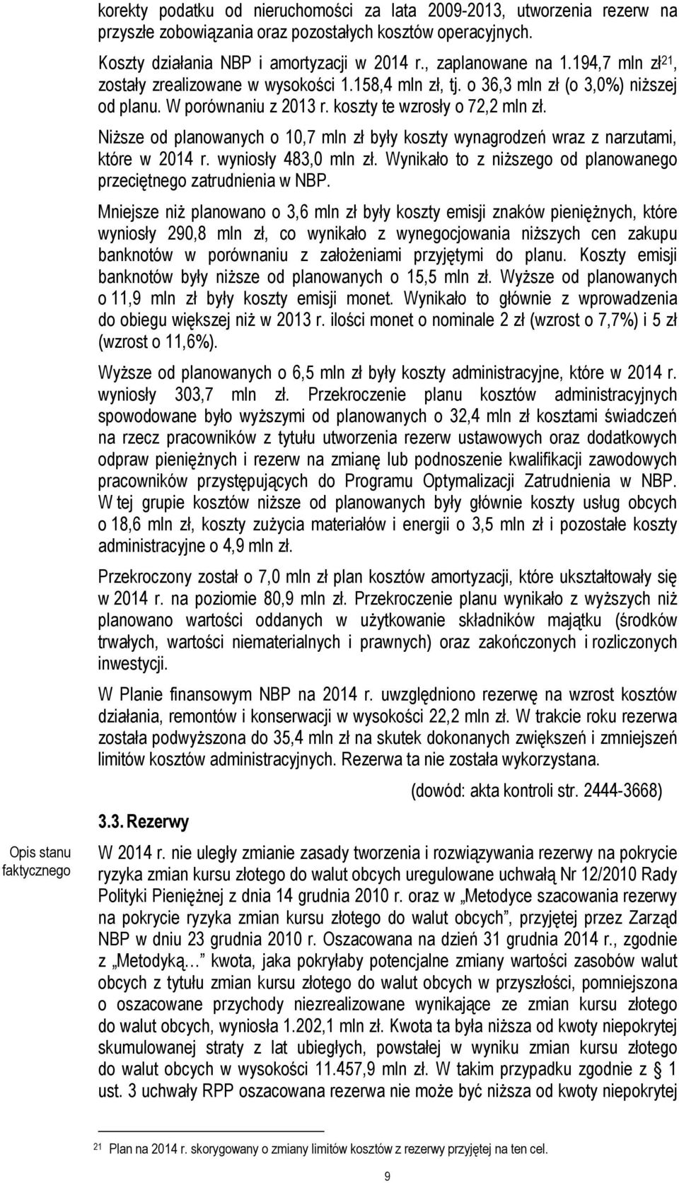 koszty te wzrosły o 72,2 mln zł. Niższe od planowanych o 10,7 mln zł były koszty wynagrodzeń wraz z narzutami, które w 2014 r. wyniosły 483,0 mln zł.