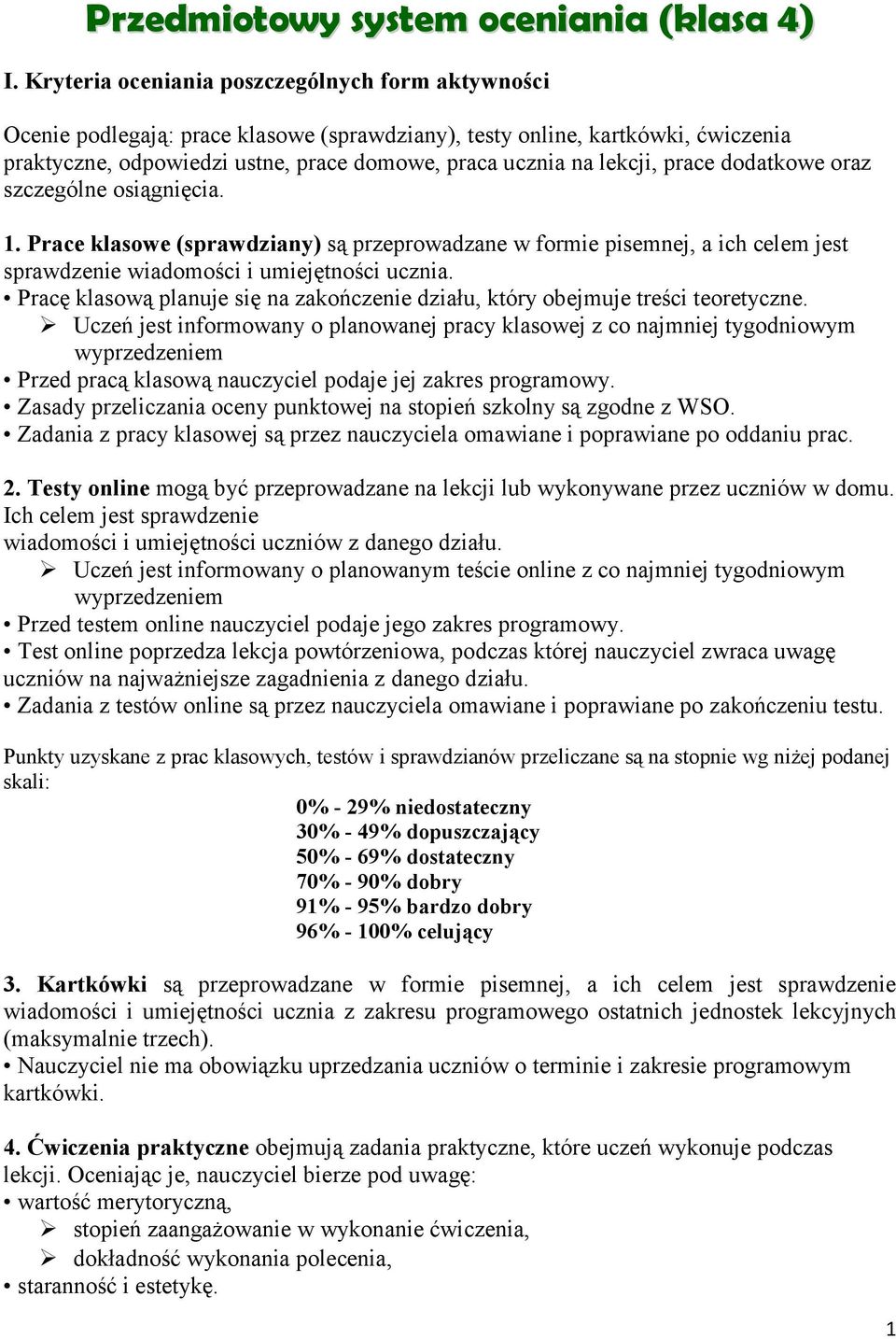 prace dodatkowe oraz szczególne osiągnięcia. 1. Prace klasowe (sprawdziany) są przeprowadzane w formie pisemnej, a ich celem jest sprawdzenie wiadomości i umiejętności ucznia.