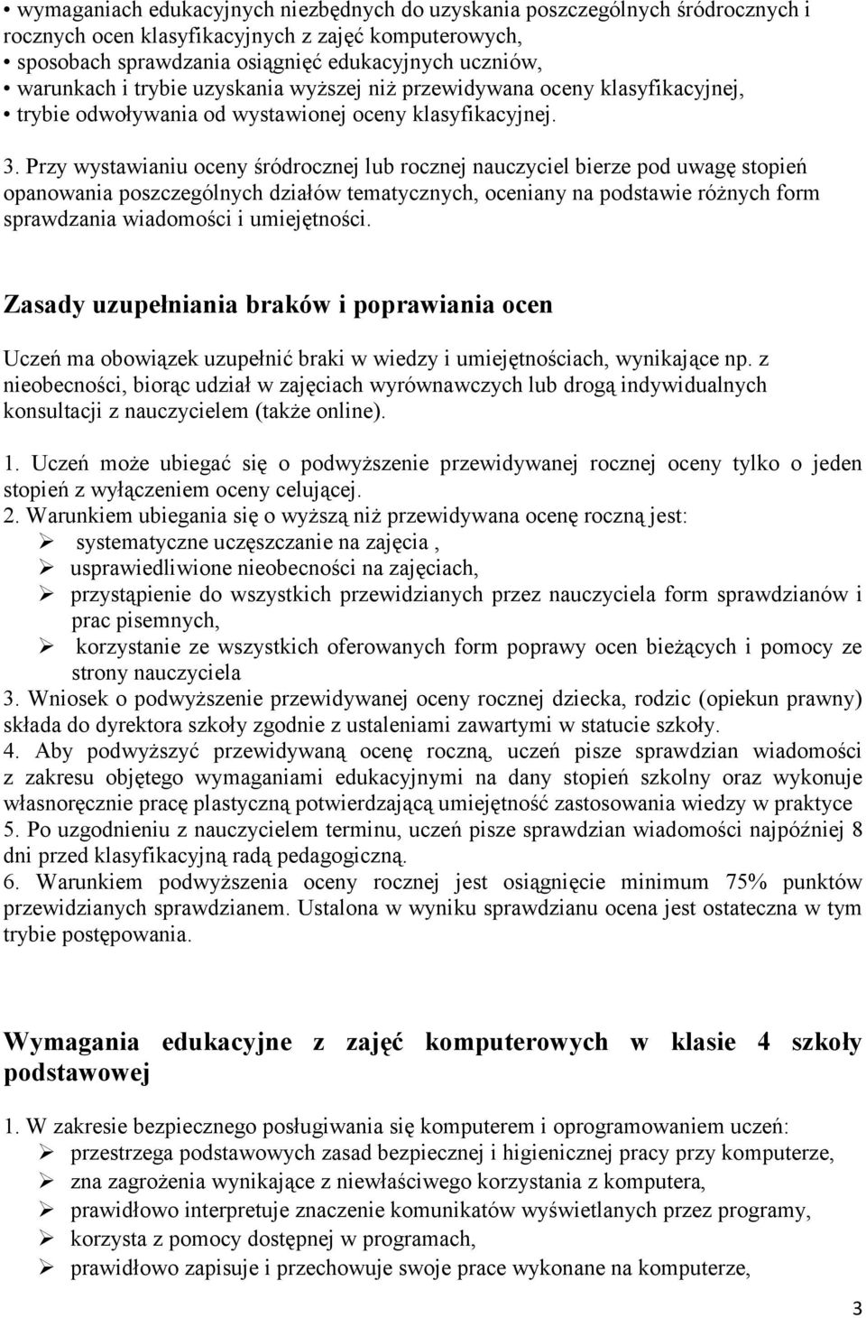 Przy wystawianiu oceny śródrocznej lub rocznej nauczyciel bierze pod uwagę stopień opanowania poszczególnych działów tematycznych, oceniany na podstawie różnych form sprawdzania wiadomości i