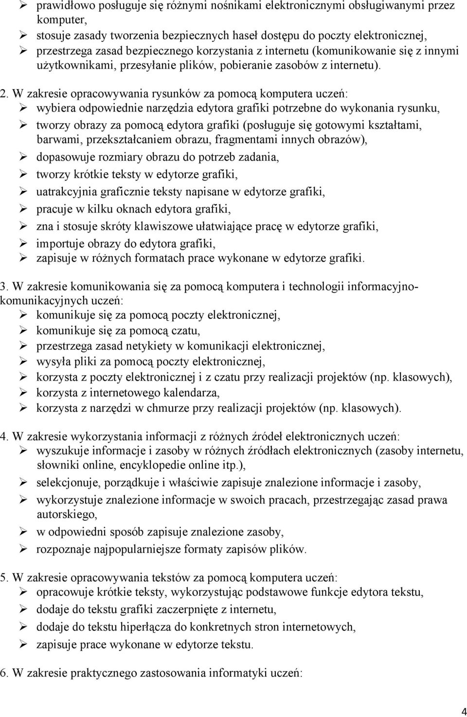 W zakresie opracowywania rysunków za pomocą komputera uczeń: wybiera odpowiednie narzędzia edytora grafiki potrzebne do wykonania rysunku, tworzy obrazy za pomocą edytora grafiki (posługuje się