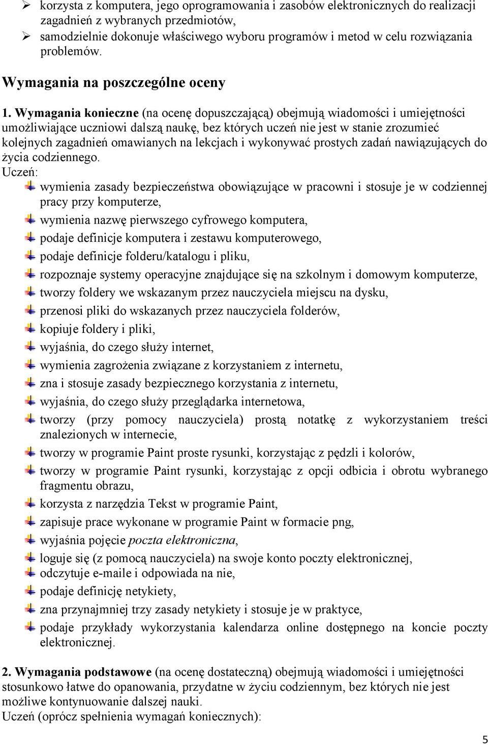 Wymagania konieczne (na ocenę dopuszczającą) obejmują wiadomości i umiejętności umożliwiające uczniowi dalszą naukę, bez których uczeń nie jest w stanie zrozumieć kolejnych zagadnień omawianych na