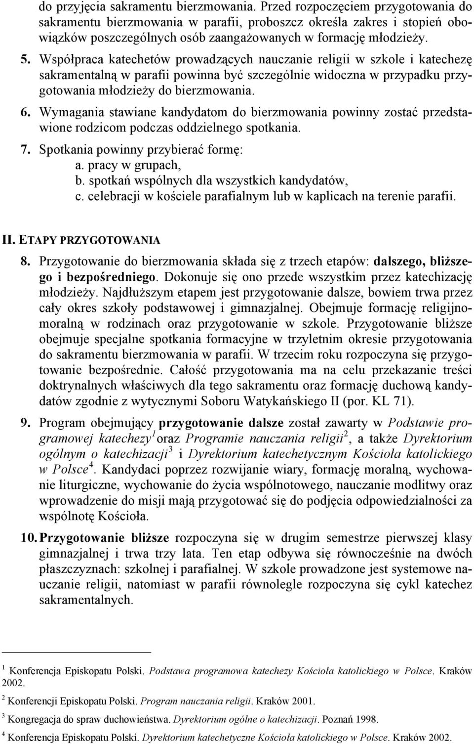 Współpraca katechetów prowadzących nauczanie religii w szkole i katechezę sakramentalną w parafii powinna być szczególnie widoczna w przypadku przygotowania młodzieży do bierzmowania. 6.