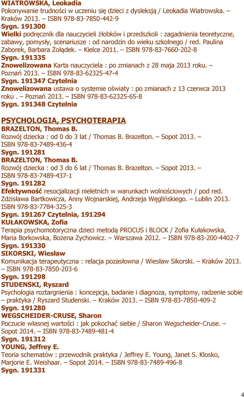 Kielce 2011. ISBN 978-83-7660-202-8 Sygn. 191335 Znowelizowana Karta nauczyciela : po zmianach z 28 maja 2013 roku. Poznań 2013. ISBN 978-83-62325-47-4 Sygn.