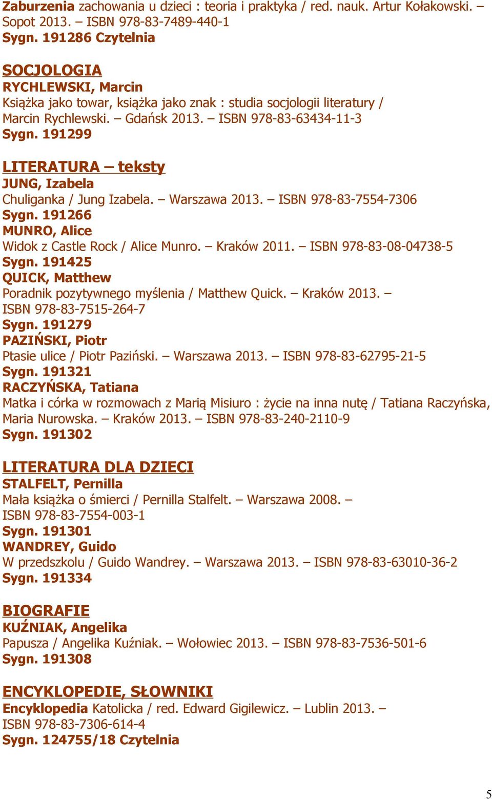 191299 LITERATURA teksty JUNG, Izabela Chuliganka / Jung Izabela. Warszawa 2013. ISBN 978-83-7554-7306 Sygn. 191266 MUNRO, Alice Widok z Castle Rock / Alice Munro. Kraków 2011.