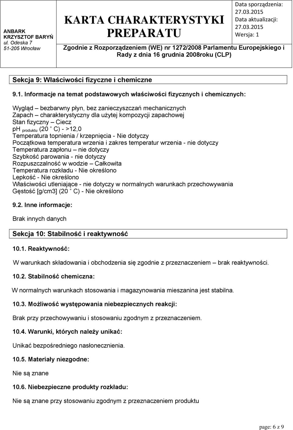 Ciecz ph produktu (20 C) - >12,0 Temperatura topnienia / krzepnięcia - Nie dotyczy Początkowa temperatura wrzenia i zakres temperatur wrzenia - nie dotyczy Temperatura zapłonu nie dotyczy Szybkość