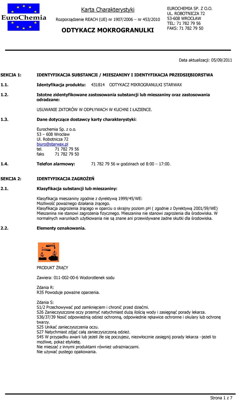 Telefon alarmowy: 71 782 79 56 w godzinach od 8:00 17:00. SEKCJA 2: IDENTYFIKACJA ZAGROŻEŃ 2.1. Klasyfikacja substancji lub mieszaniny: Klasyfikacja mieszaniny zgodnie z dyrektywą 1999/45/WE: Możliwość poważnego działania żrącego.